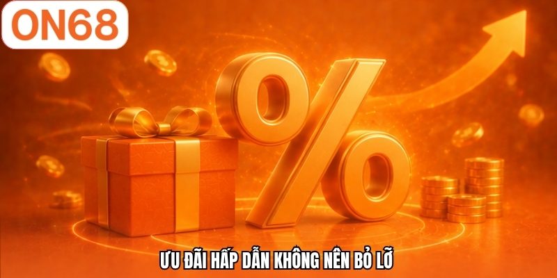 Ưu đãi hấp dẫn không nên bỏ lỡ 